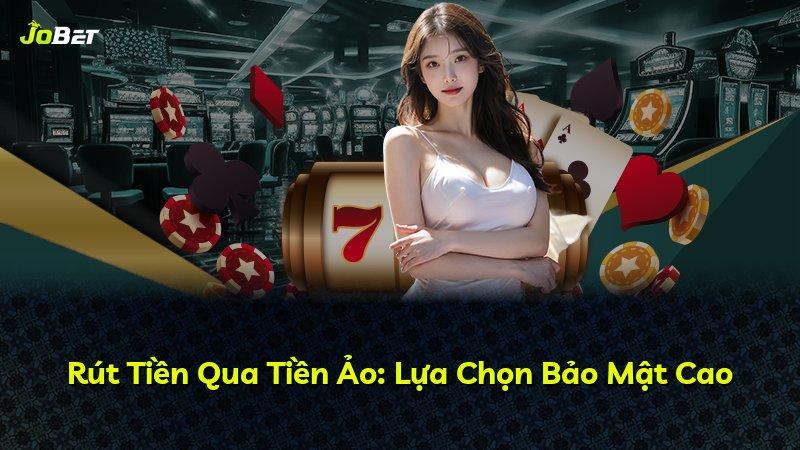 Rút Tiền Qua Tiền Ảo: Lựa Chọn Bảo Mật Cao