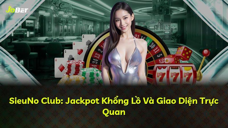 SieuNo Club: Jackpot Khổng Lồ Và Giao Diện Trực Quan