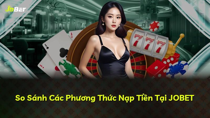 So Sánh Các Phương Thức Nạp Tiền Tại JOBET