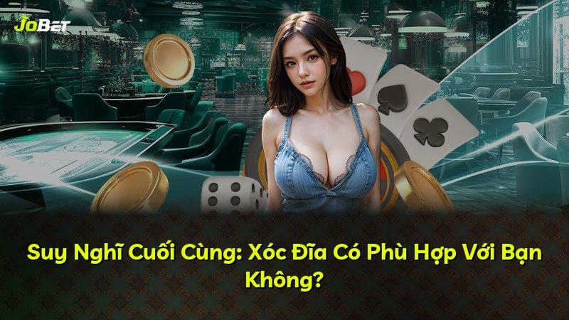 Suy Nghĩ Cuối Cùng: Xóc Đĩa Có Phù Hợp Với Bạn Không?