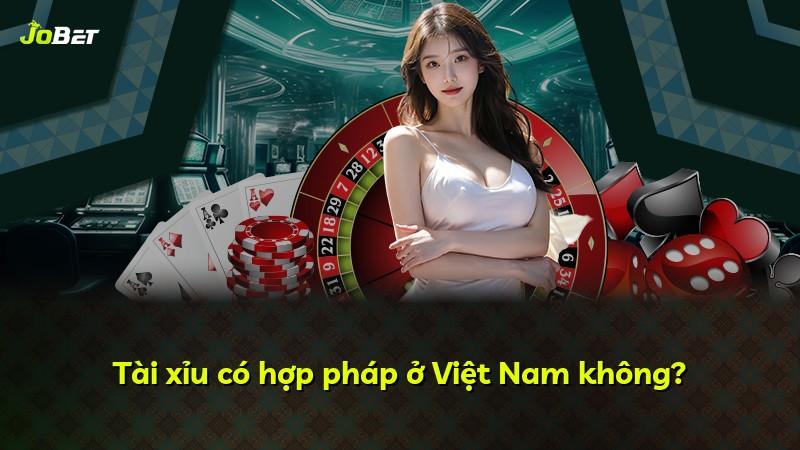 Tài xỉu có hợp pháp ở Việt Nam không?