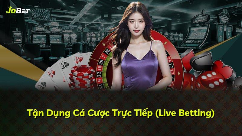 Tận Dụng Cá Cược Trực Tiếp (Live Betting)
