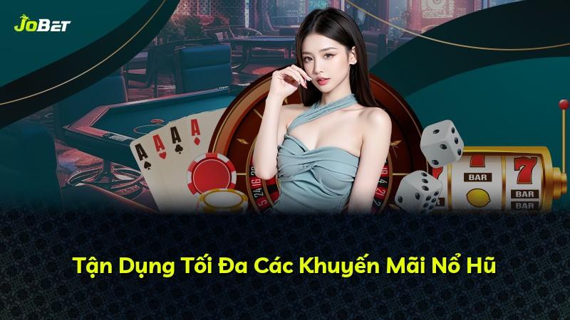 Tận Dụng Tối Đa Các Khuyến Mãi Nổ Hũ