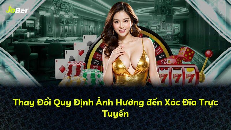 Thay Đổi Quy Định Ảnh Hưởng đến Xóc Đĩa Trực Tuyến