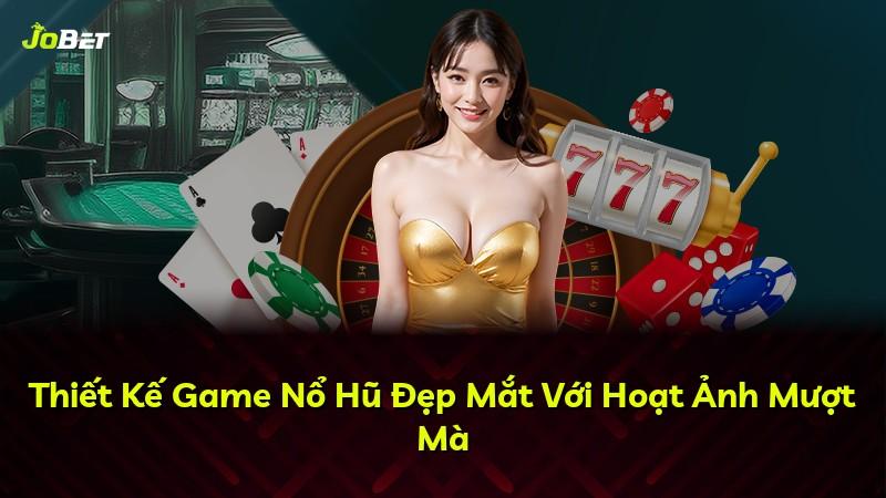 Thiết Kế Game Nổ Hũ Đẹp Mắt Với Hoạt Ảnh Mượt Mà