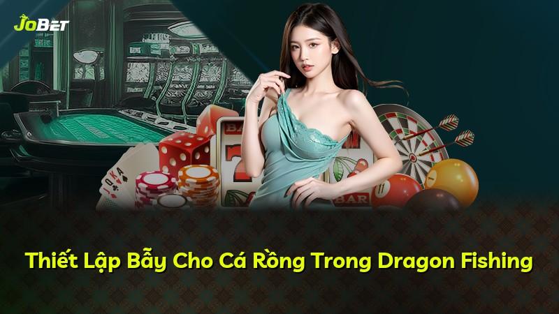 Thiết Lập Bẫy Cho Cá Rồng Trong Dragon Fishing