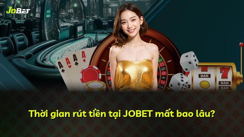 Thời gian rút tiền tại JOBET mất bao lâu?