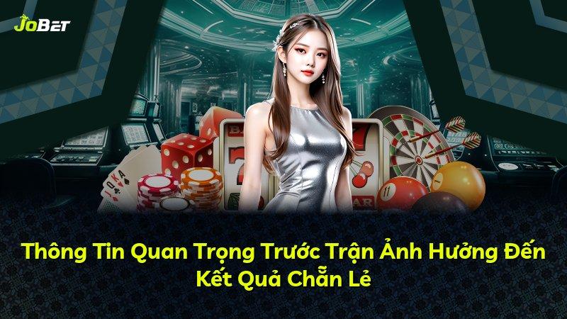 Thông Tin Quan Trọng Trước Trận Ảnh Hưởng Đến Kết Quả Chẵn Lẻ