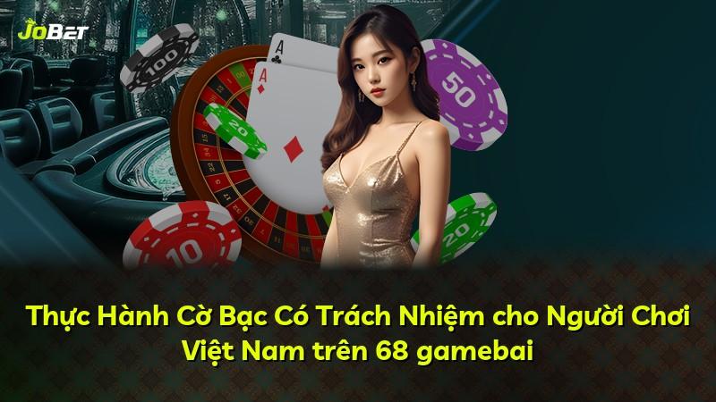 Thực Hành Cờ Bạc Có Trách Nhiệm cho Người Chơi Việt Nam trên 68 gamebai