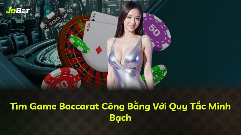 Tìm Game Baccarat Công Bằng Với Quy Tắc Minh Bạch