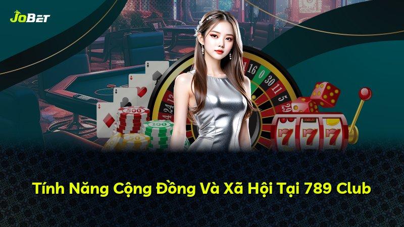 Tính Năng Cộng Đồng Và Xã Hội Tại 789 Club