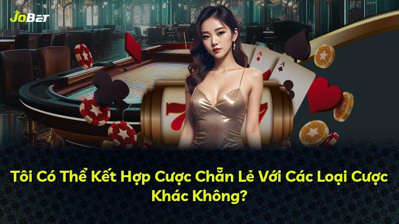 Tôi Có Thể Kết Hợp Cược Chẵn Lẻ Với Các Loại Cược Khác Không?