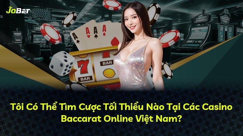 Tôi Có Thể Tìm Cược Tối Thiểu Nào Tại Các Casino Baccarat Online Việt Nam?