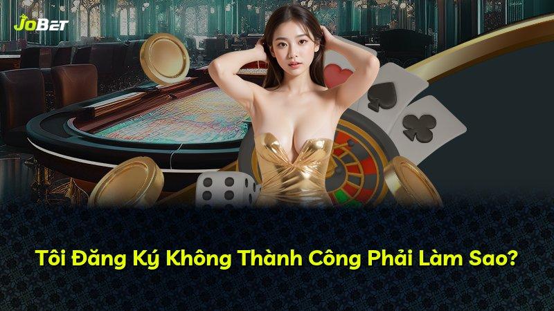 Tôi Đăng Ký Không Thành Công Phải Làm Sao?