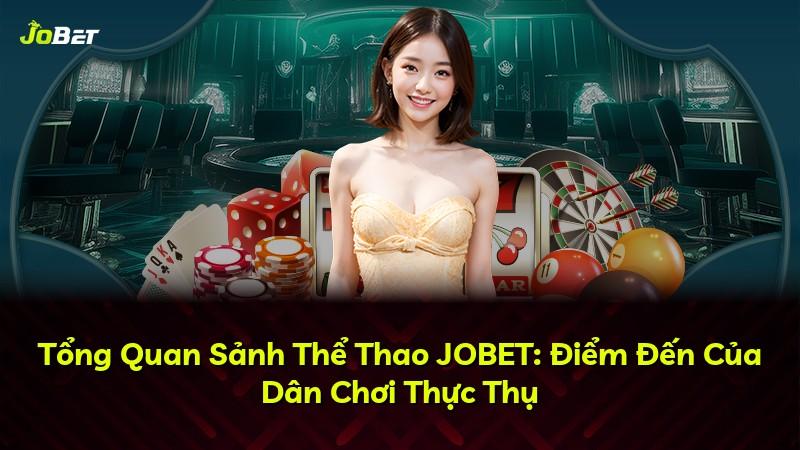 Tổng Quan Sảnh Thể Thao JOBET: Điểm Đến Của Dân Chơi Thực Thụ
