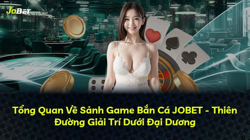 Tổng Quan Về Sảnh Game Bắn Cá JOBET - Thiên Đường Giải Trí Dưới Đại Dương