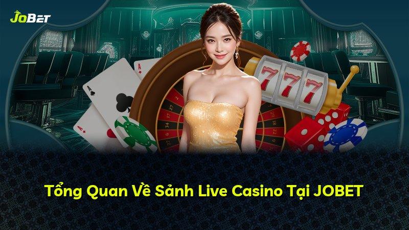 Tổng Quan Về Sảnh Live Casino Tại JOBET