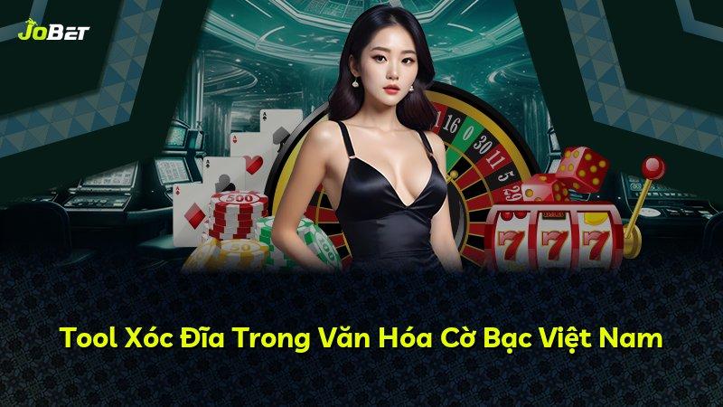 Tool Xóc Đĩa Trong Văn Hóa Cờ Bạc Việt Nam
