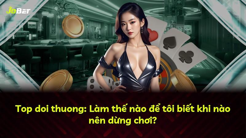 Top doi thuong: Làm thế nào để tôi biết khi nào nên dừng chơi?