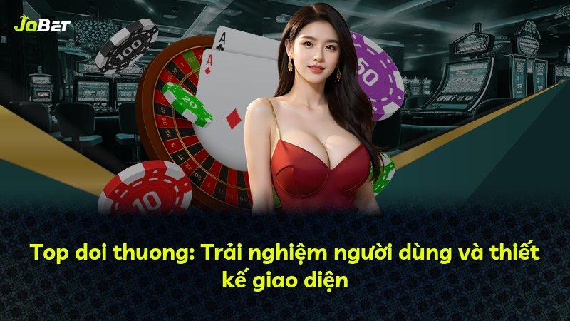 Top doi thuong: Trải nghiệm người dùng và thiết kế giao diện