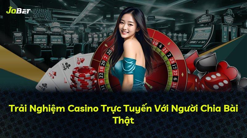 Trải Nghiệm Casino Trực Tuyến Với Người Chia Bài Thật