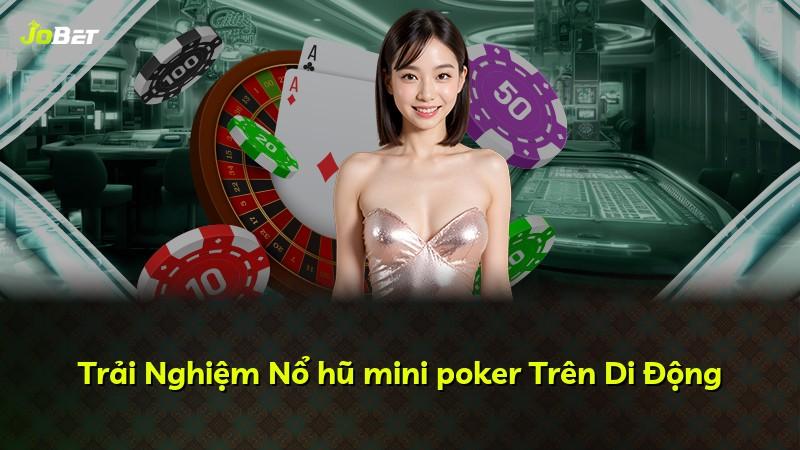 Trải Nghiệm Nổ hũ mini poker Trên Di Động