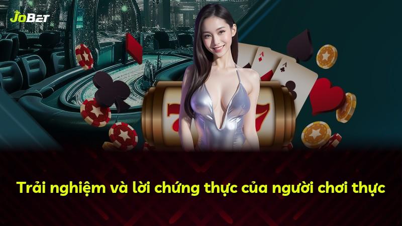 Trải nghiệm và lời chứng thực của người chơi thực