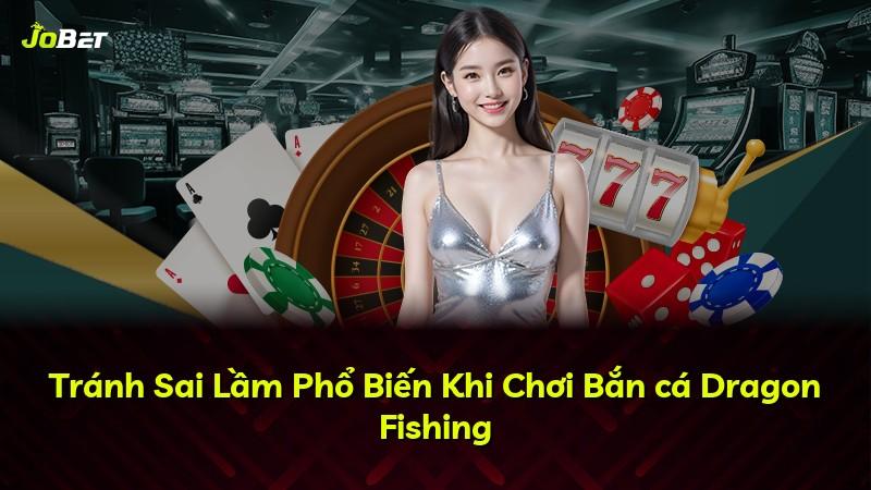 Tránh Sai Lầm Phổ Biến Khi Chơi Bắn cá Dragon Fishing