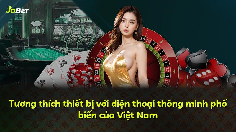Tương thích thiết bị với điện thoại thông minh phổ biến của Việt Nam