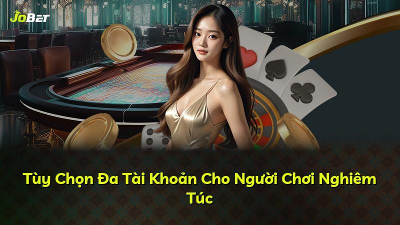 Tùy Chọn Đa Tài Khoản Cho Người Chơi Nghiêm Túc