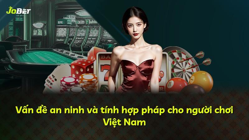 Vấn đề an ninh và tính hợp pháp cho người chơi Việt Nam