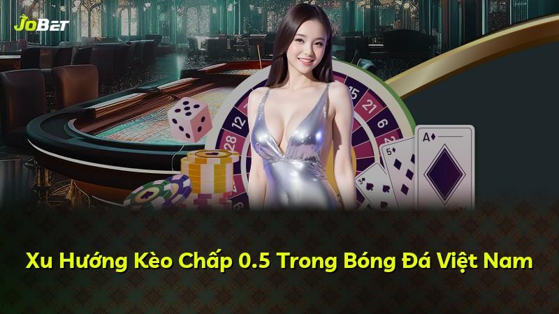 Xu Hướng Kèo Chấp 0.5 Trong Bóng Đá Việt Nam