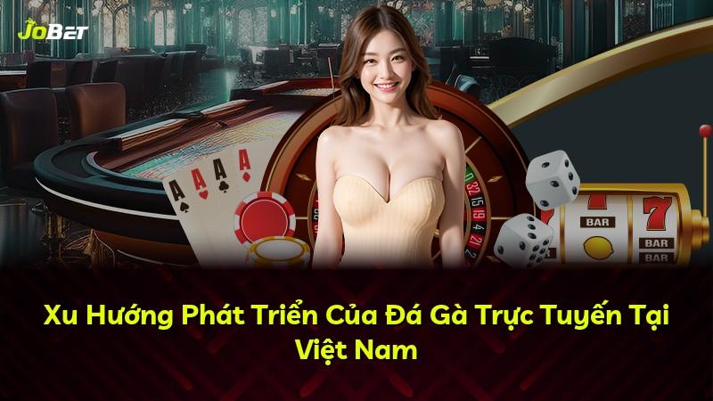 Xu Hướng Phát Triển Của Đá Gà Trực Tuyến Tại Việt Nam