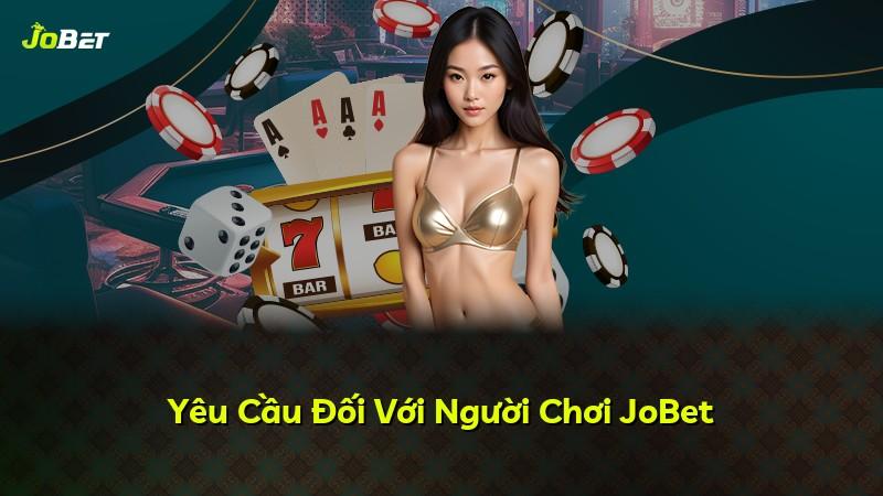 Yêu Cầu Đối Với Người Chơi JoBet